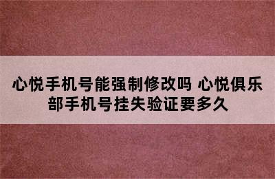 心悦手机号能强制修改吗 心悦俱乐部手机号挂失验证要多久